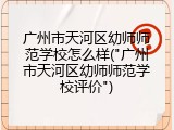 广州市天河区幼师师范学校怎么样("广州市天河区幼师师范学校评价")