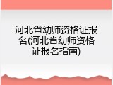 河北省幼师资格证报名(河北省幼师资格证报名指南)