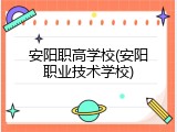安阳职高学校(安阳职业技术学校)