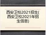 西安卫校2021招生(西安卫校2021年招生信息)