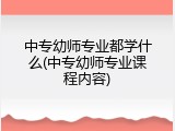 中专幼师专业都学什么(中专幼师专业课程内容)