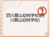 四川眉山幼师学校(四川眉山幼师学校)