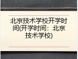 北京技术学校开学时间(开学时间：北京技术学校)