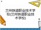 兰州铁道职业技术学校(兰州铁道职业技术学校)