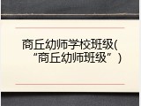 商丘幼师学校班级(“商丘幼师班级”)