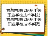宜昌市现代信息中等职业学校技术学校(宜昌市现代信息中等职业学校技术学院)