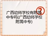 广西幼师学校有附属中专吗(广西幼师学校附属中专)