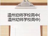 温州幼师学校高中(温州幼师学校高中)