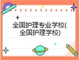 全国护理专业学校(全国护理学校)