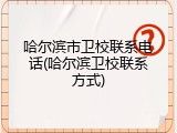 哈尔滨市卫校联系电话(哈尔滨卫校联系方式)