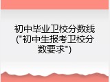 初中毕业卫校分数线("初中生报考卫校分数要求")