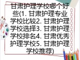 甘肃护理学校哪个好些(1. 甘肃护理专业学校比较2. 甘肃护理学校选择3. 甘肃护理学校排名4. 甘肃优秀护理学校5. 甘肃护理学校推荐)