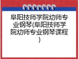 阜阳技师学院幼师专业钢琴(阜阳技师学院幼师专业钢琴课程)
