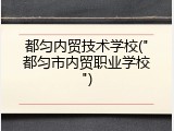都匀内贸技术学校("都匀市内贸职业学校")