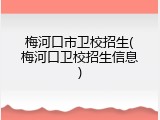 梅河口市卫校招生(梅河口卫校招生信息)