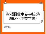 湖湘职业中专学校(湖湘职业中专学校)