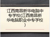 江西南昌新华电脑中专学校(江西南昌新华电脑职业中专学校)