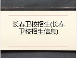 长春卫校招生(长春卫校招生信息)