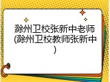 滁州卫校张新中老师(滁州卫校教师张新中)