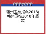 赣州卫校报名2018(赣州卫校2018年报名)