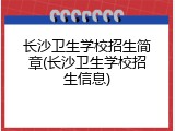 长沙卫生学校招生简章(长沙卫生学校招生信息)