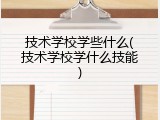 技术学校学些什么(技术学校学什么技能)