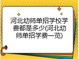 河北幼师单招学校学费都是多少(河北幼师单招学费一览)