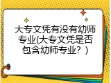 大专文凭有没有幼师专业(大专文凭是否包含幼师专业？)