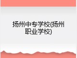 扬州中专学校(扬州职业学校)