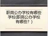 职高公办学校有哪些学校(职高公办学校有哪些？)
