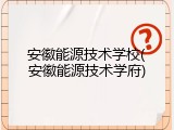 安徽能源技术学校(安徽能源技术学府)