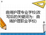 曲靖护理专业学校(改写后的关键词为：曲靖护理职业学校)