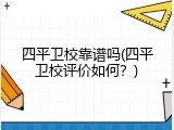 四平卫校靠谱吗(四平卫校评价如何？)