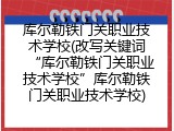 库尔勒铁门关职业技术学校(改写关键词“库尔勒铁门关职业技术学校”库尔勒铁门关职业技术学校)
