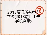 2018厦门所有中专学校(2018厦门中专学校名录)
