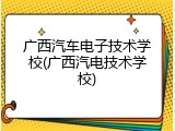 广西汽车电子技术学校(广西汽电技术学校)