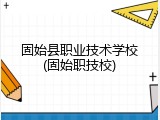 固始县职业技术学校(固始职技校)
