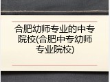 合肥幼师专业的中专院校(合肥中专幼师专业院校)