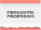 济南特色幼师学院(济南幼教特色培训)