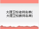 大理卫校老师名单(大理卫校教师名单)