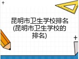 昆明市卫生学校排名(昆明市卫生学校的排名)