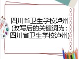 四川省卫生学校泸州(改写后的关键词为：四川省卫生学校泸州)