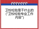 卫校检验是干什么的("卫校检验专业工作内容")