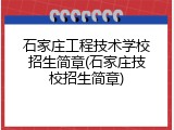 石家庄工程技术学校招生简章(石家庄技校招生简章)