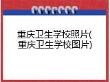 重庆卫生学校照片(重庆卫生学校图片)