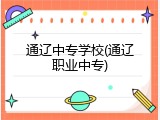 通辽中专学校(通辽职业中专)