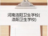 河南洛阳卫生学校(洛阳卫生学校)