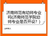 济南师范有幼师专业吗(济南师范学院幼师专业是否开设？)