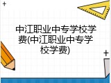 中江职业中专学校学费(中江职业中专学校学费)