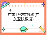 广东卫校有哪些(广东卫校概览)